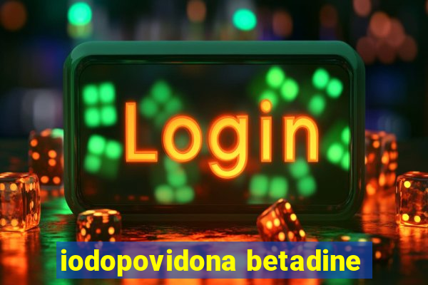 iodopovidona betadine